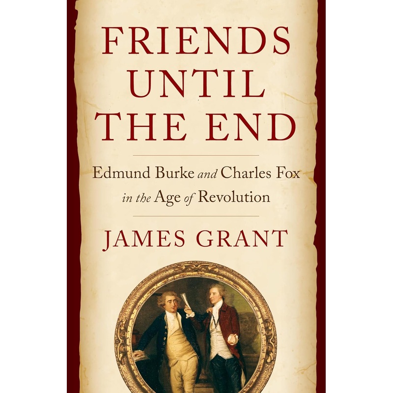 Friends Until the End: Edmund Burke and Charles Fox in the Age of Revolution Hardcover