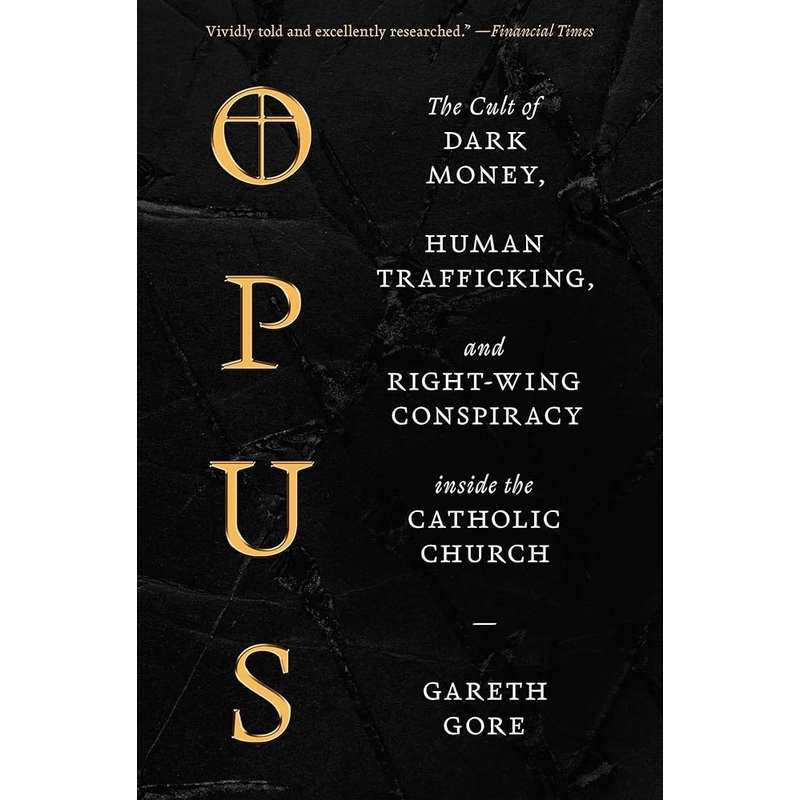 Opus: The Cult of Dark Money, Human Trafficking, and Right-Wing Conspiracy inside the Catholic Church