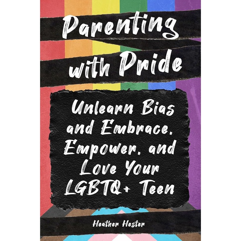 Parenting with Pride: Unlearn Bias and Embrace, Empower, and Love Your LGBTQ+ Teen