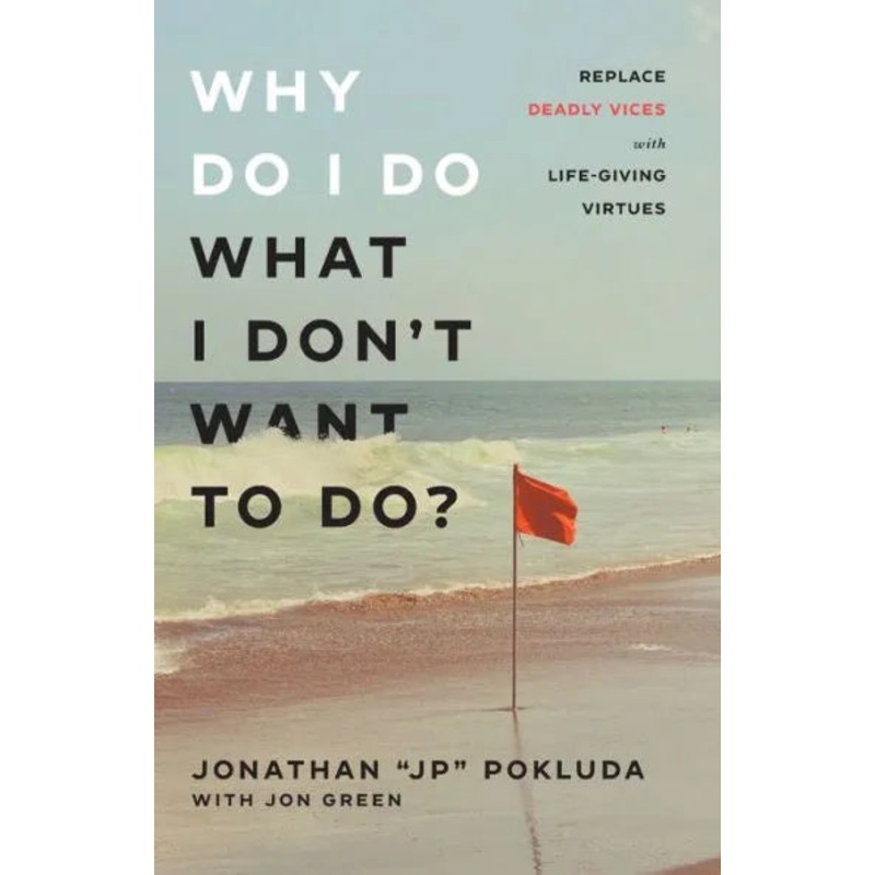 Why Do I Do What I Don’t Want to Do?: Replace Deadly Vices with Life-Giving Virtues Paperback
