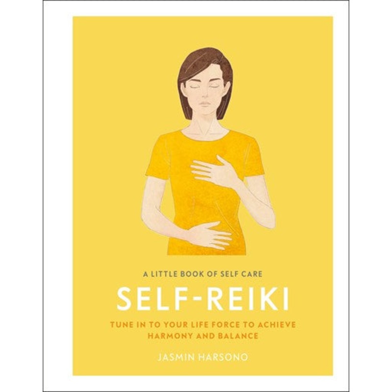 A Little Book of Self Care: Self Reiki : Tune in to Your Life Force to Achieve Harmony and Balance