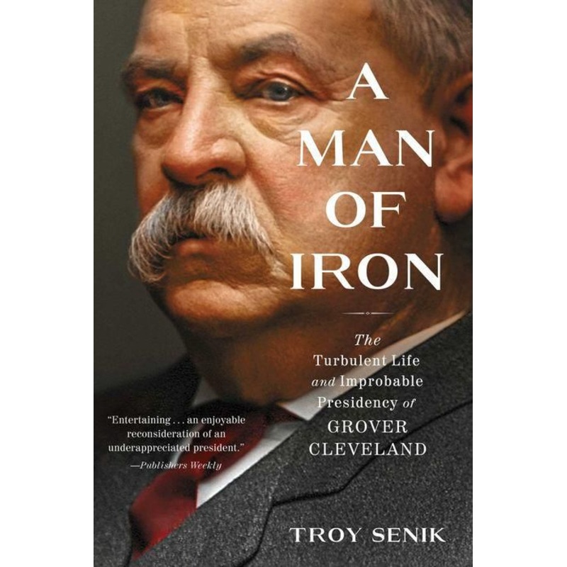 A Man of Iron: The Turbulent Life and Improbable Presidency of Grover Cleveland Paperback