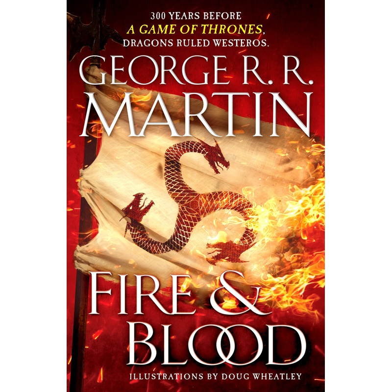 Fire & Blood: 300 Years Before a Game of Thrones (a Targaryen History) (Song of Ice and Fire)