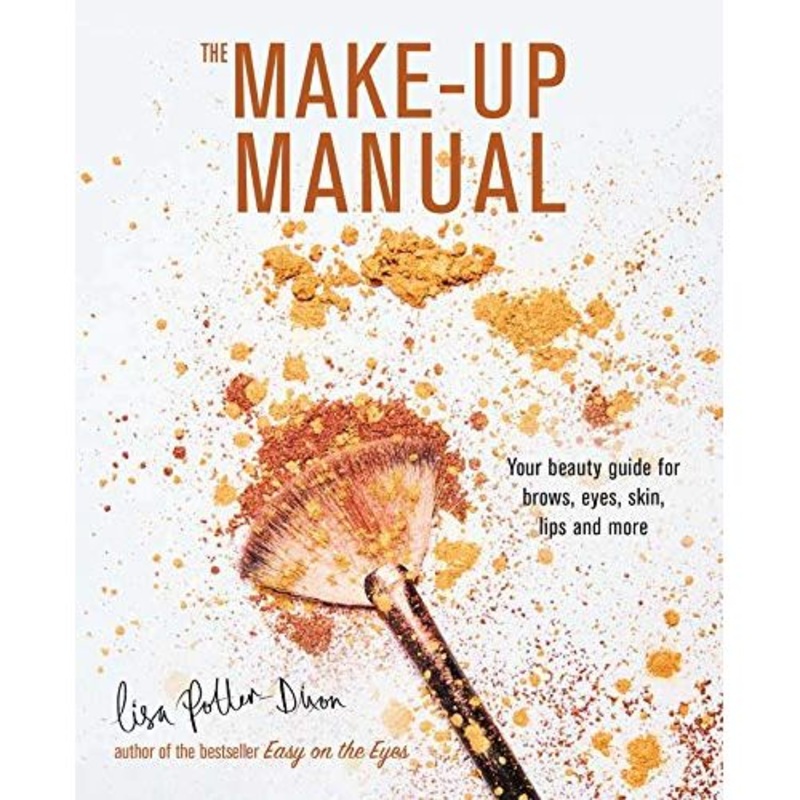 The Make-up Manual: Your beauty guide for brows, eyes, skin, lips and more by Lisa Potter-Dixon