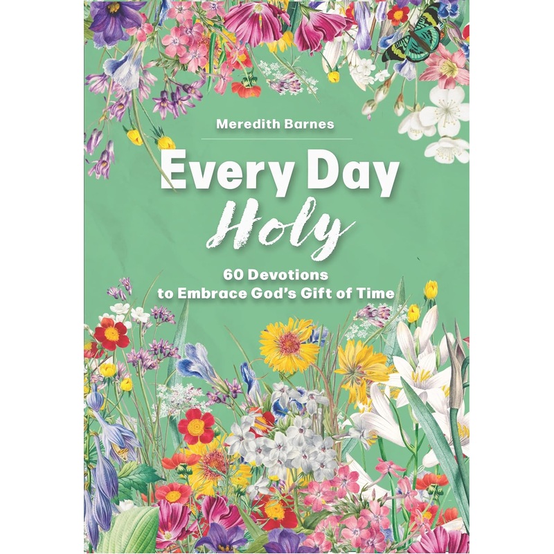 Every Day Holy: 60 Devotions to Embrace God’s Gift of Time Paperback