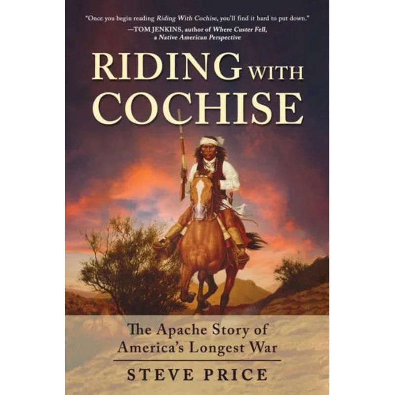 Riding with Cochise: The Apache Story of America’s Longest War Hardcover