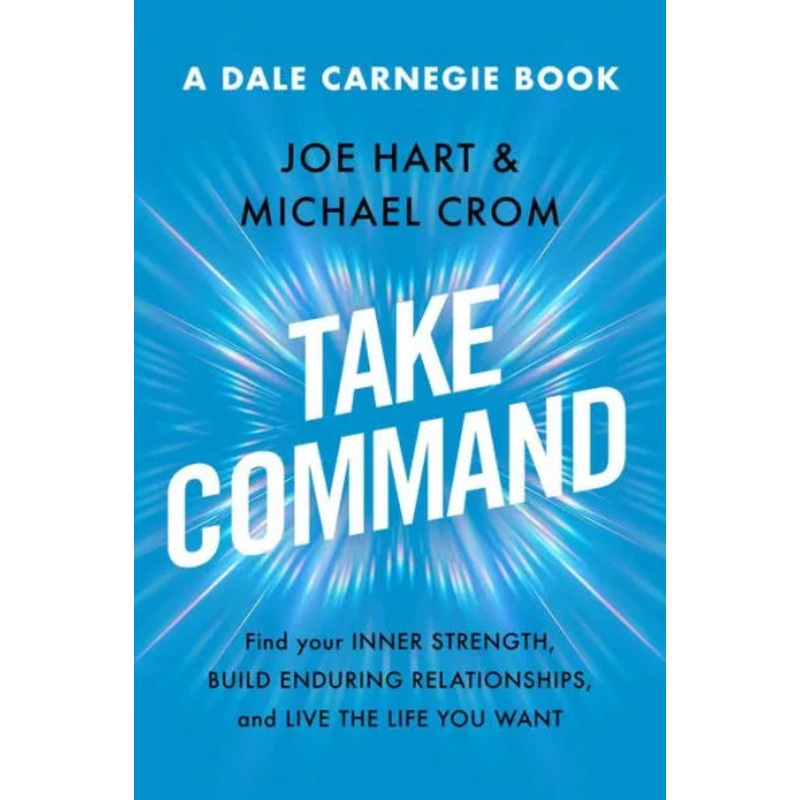 Take Command: Find Your Inner Strength, Build Enduring Relationships, and Live the Life You Want Hardcover