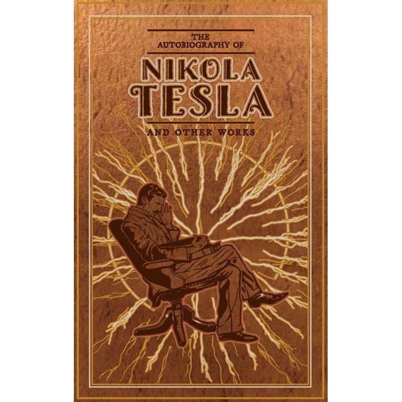 The Autobiography of Nikola Tesla and Other Works