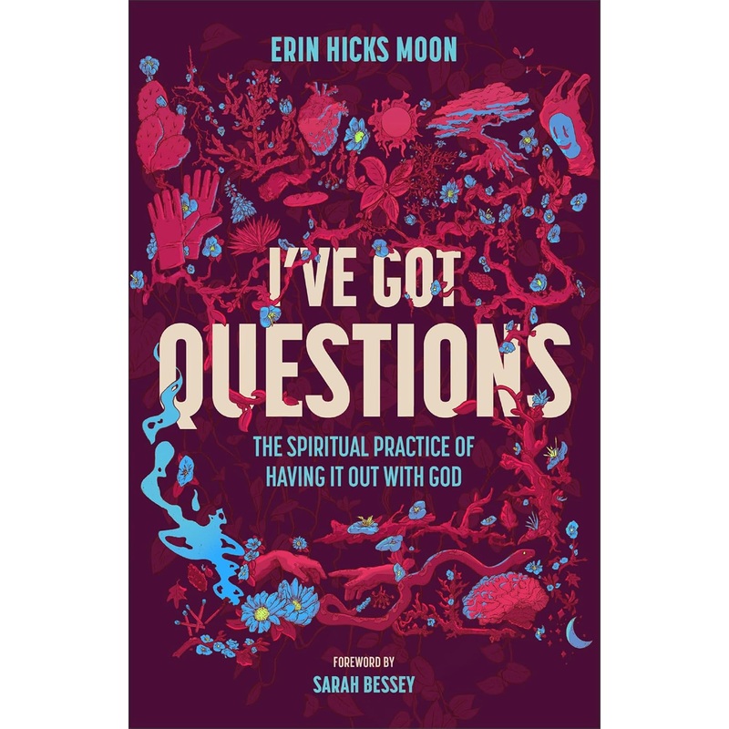 I’ve Got Questions: The Spiritual Practice of Having It Out with God Hardcover