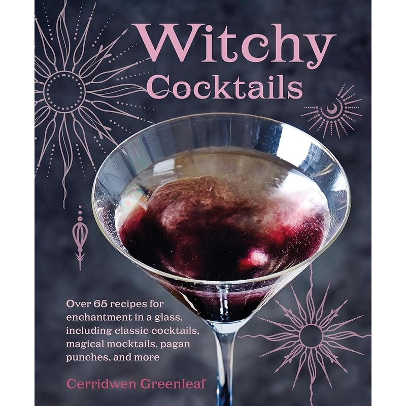 Witchy Cocktails: Over 65 recipes for enchantment in a glass, including classic cocktails, magical mocktails, pagan punches, and more