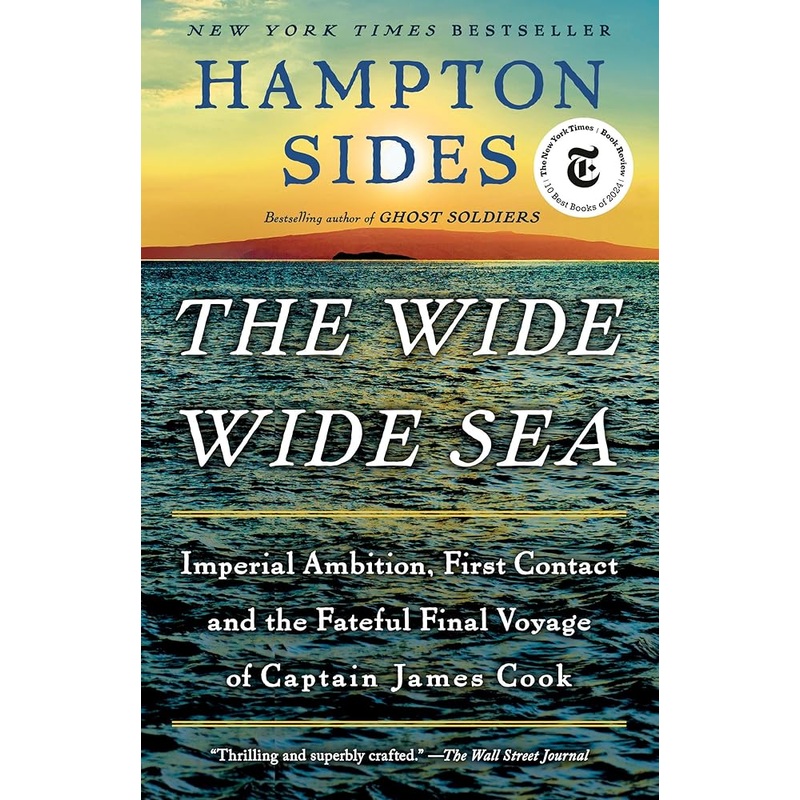 The Wide Wide Sea: Imperial Ambition, First Contact and the Fateful Final Voyage of Captain James Cook by Hampton Sides