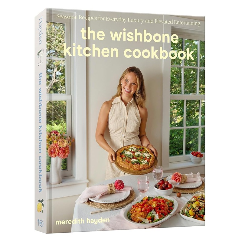 The Wishbone Kitchen Cookbook: Seasonal Recipes for Everyday Luxury and Elevated Entertaining by Meredith Hayden