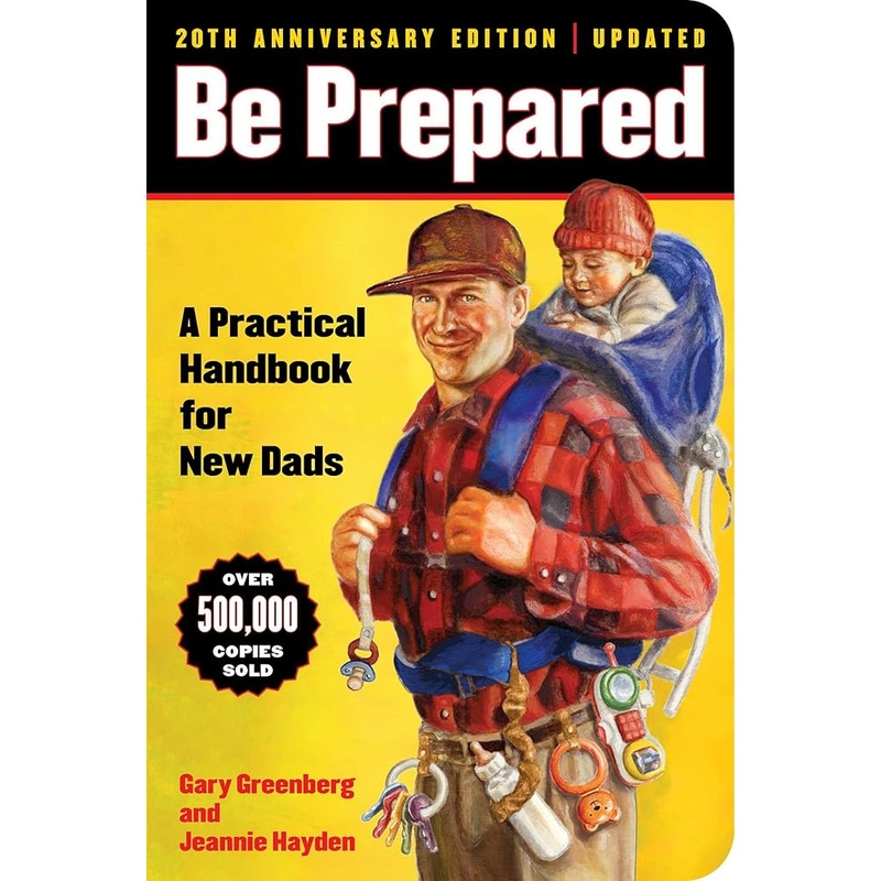 Be Prepared (20th Anniversary Edition): A Practical Handbook for New Dads (1) (A Gift for Dads) by Gary Greenberg, Jeannie Hayden