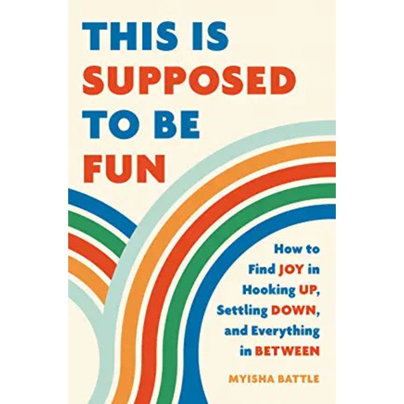 This Is Supposed to Be Fun: How to Find Joy in Hooking Up, Settling Down, and Everything in Between