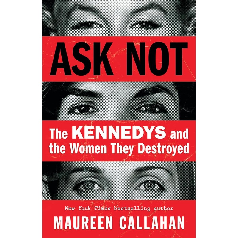Ask Not: The Kennedys and the Women They Destroyed