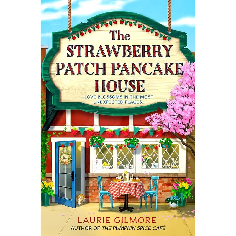 The Strawberry Patch Pancake House: A brand new small town romance from the author of TikTok phenomenon The Pumpkin Spice Cafe (Dream Harbor) (Book 4) by Laurie Gilmore
