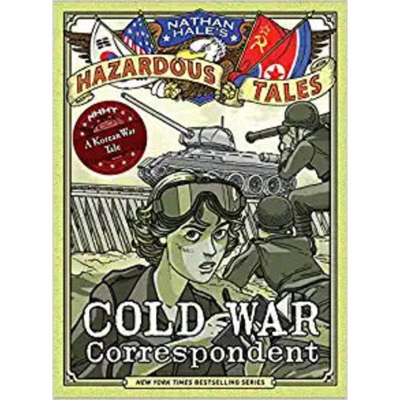 Cold War Correspondent (Nathan Hales Hazardous Tales #11): A Korean War Tale
