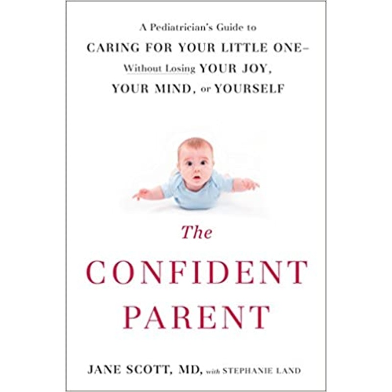 The Confident Parent: A Pediatrician’s Guide to Caring for Your Little One–Without Losing Your Joy, Your Mind, or Yourself