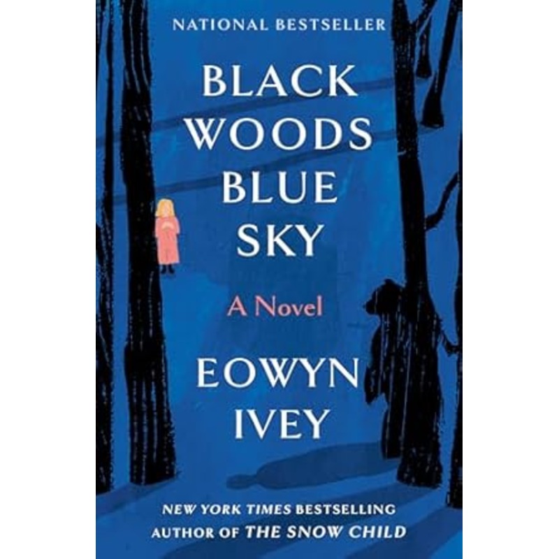 Black Woods Blue Sky: A Novel by Eowyn Ivey