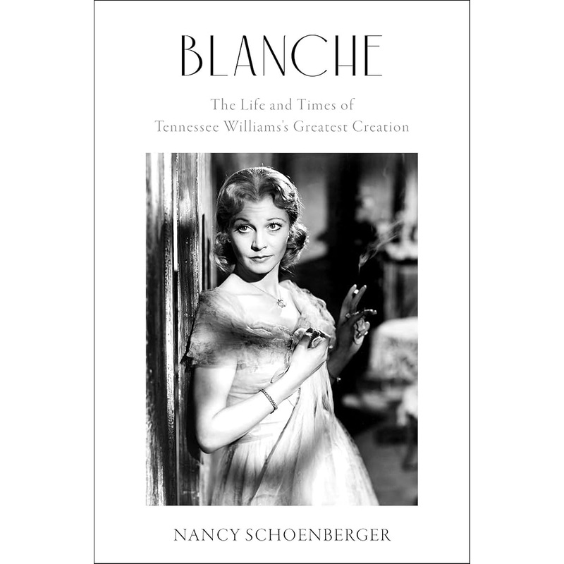 Blanche: The Life and Times of Tennessee Williams’s Greatest Creation