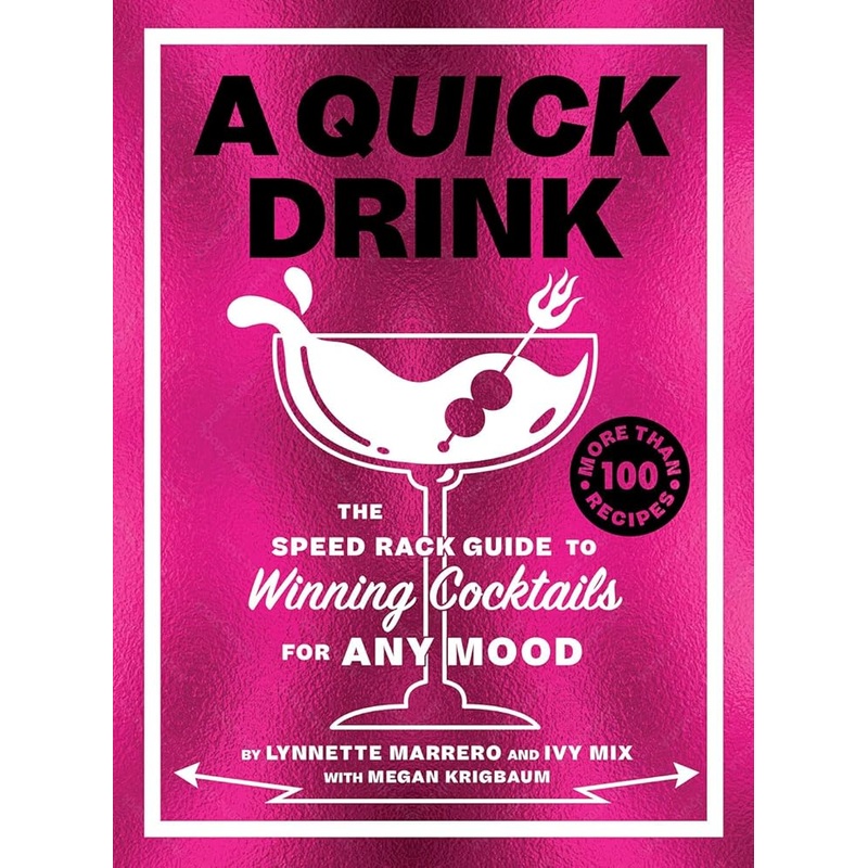 A Quick Drink: The Speed Rack Guide to Winning Cocktails for Any Mood