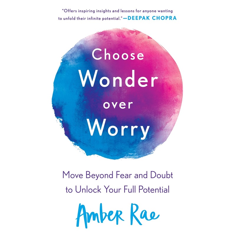Choose Wonder Over Worry: Move Beyond Fear and Doubt to Unlock Your Full Potential