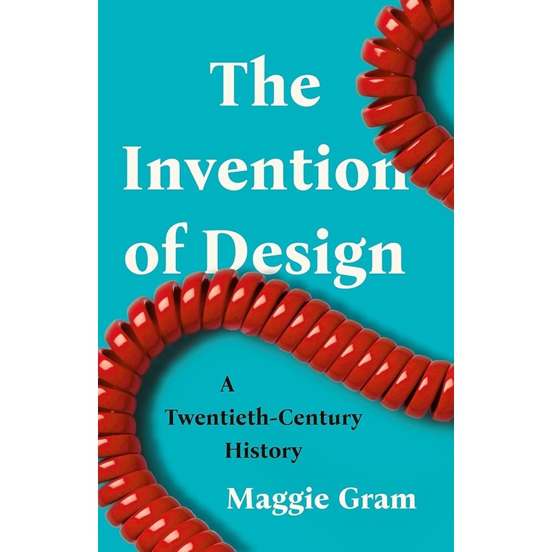 The Invention of Design: A Twentieth-Century History