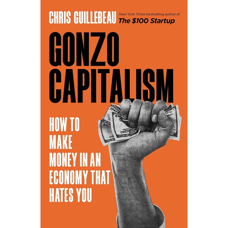 Gonzo Capitalism: How to Make Money in an Economy That Hates You Hardcover
