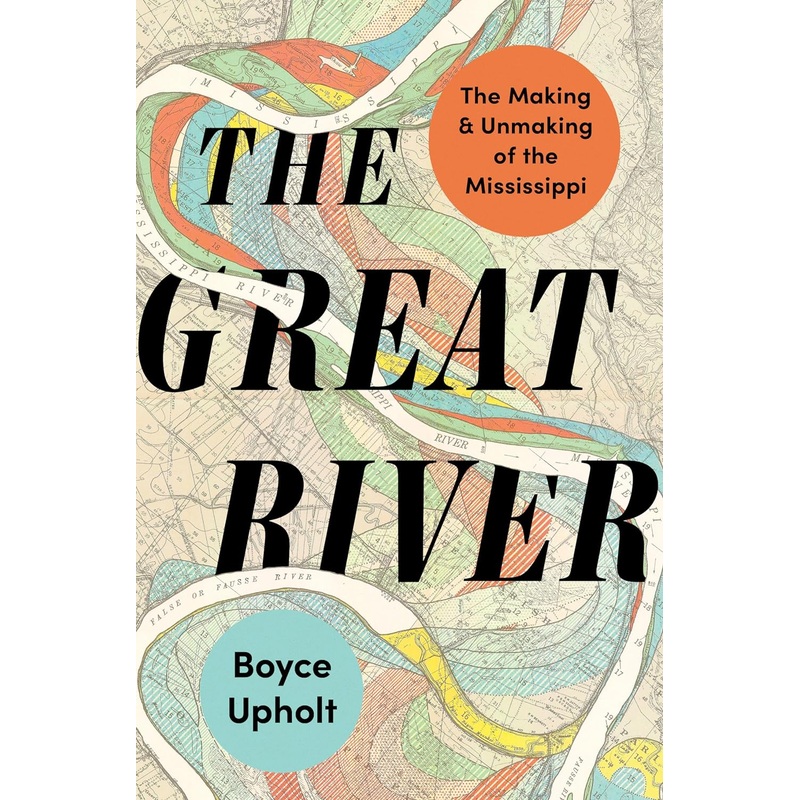 The Great River: The Making and Unmaking of the Mississippi Hardcover
