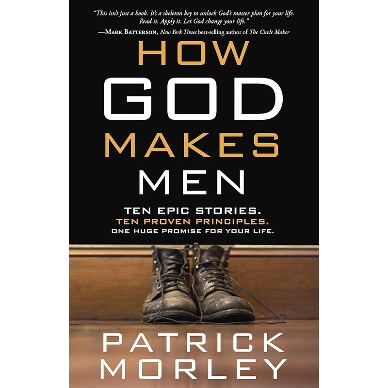 How God Makes Men: Ten Epic Stories. Ten Proven Principles. One Huge Promise for Your Life.