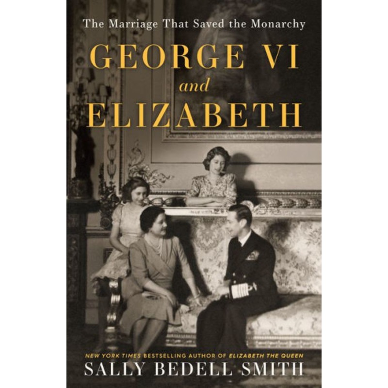 George VI and Elizabeth: The Marriage That Saved the Monarchy Hardcover
