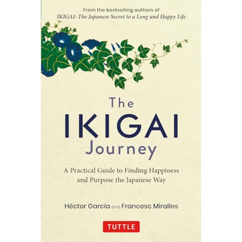 The Ikigai Journey Book: A Practical Guide to Finding Happiness & Purpose the Japanese Way| Self-Help, Mindfulness,Well-Being, Success,Personal Growth