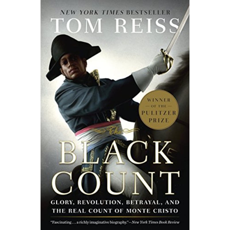 Black Count: Glory, Revolution, Betrayal, and the Real Count of Monte Cristo (Pulitzer Prize for Biography)