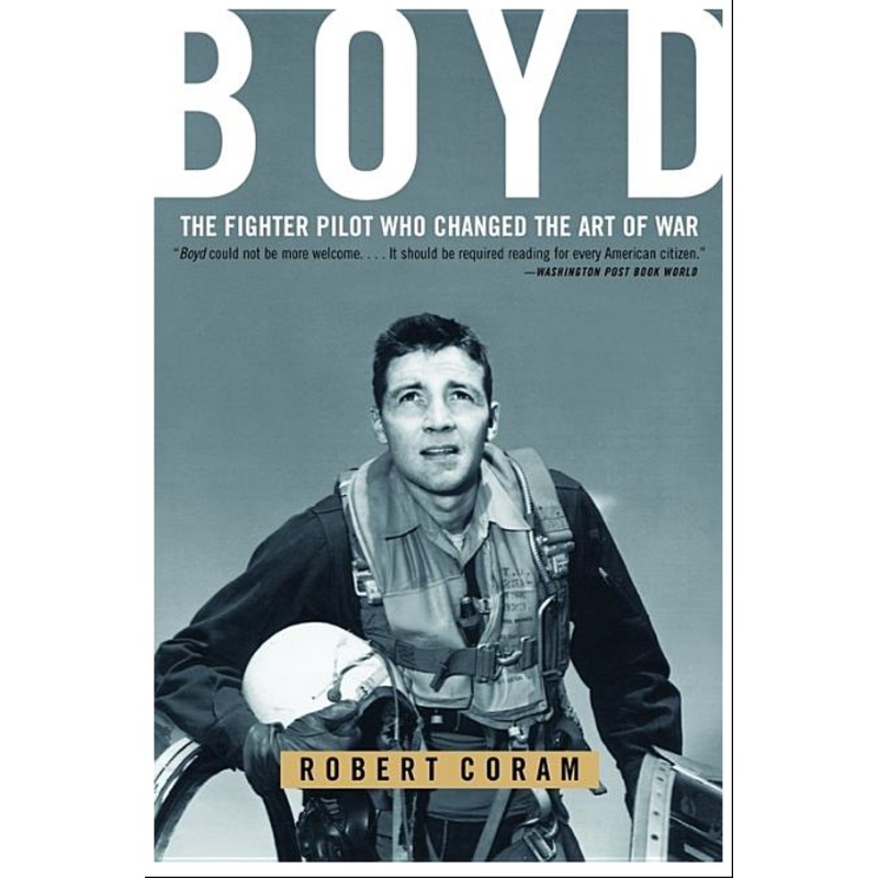 Boyd: The Fighter Pilot Who Changed the Art of War