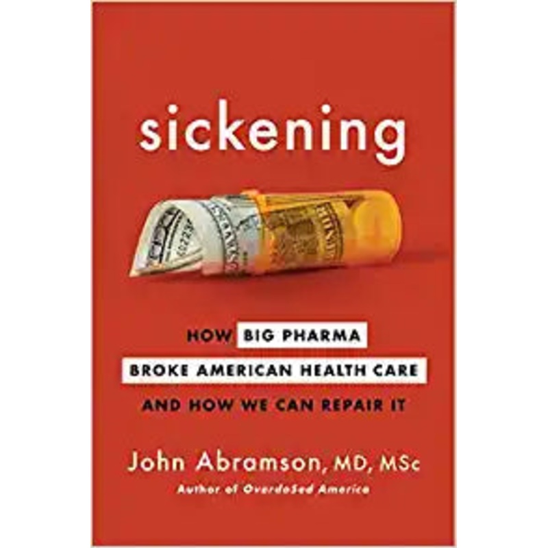 Sickening: How Big Pharma Broke American Health Care and How We Can Repair It