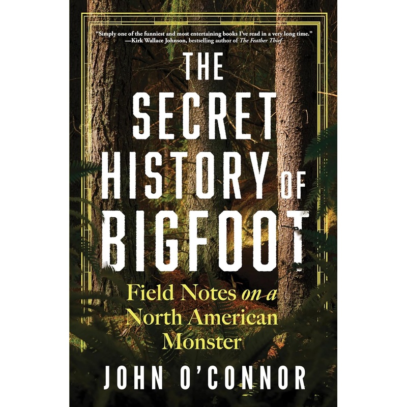 The Secret History of Bigfoot: Field Notes on a North American Monster Hardcover