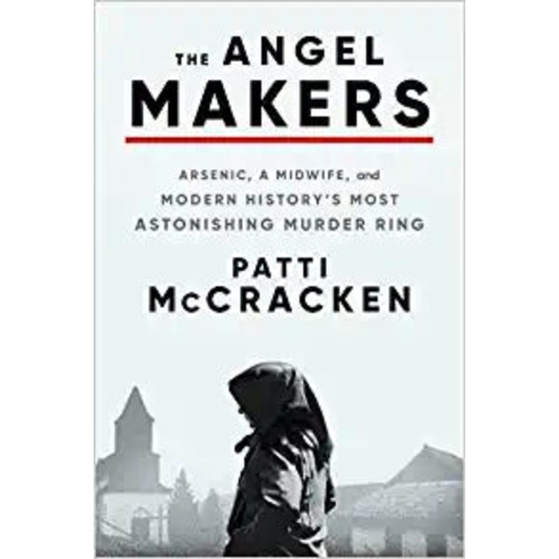 The Angel Makers: Arsenic, a Midwife, and Modern History’s Most Astonishing Murder Ring