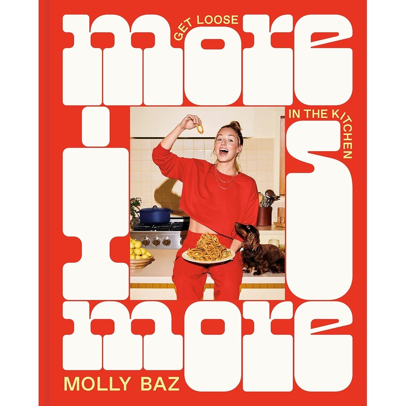 More Is More: Get Loose in the Kitchen: A Cookbook Hardcover