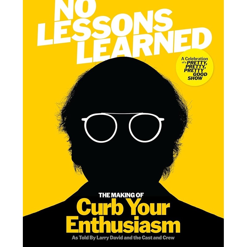 No Lessons Learned: The Making of Curb Your Enthusiasm as Told by Larry David and the Cast and Crew